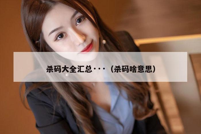 杀码大全汇总···（杀码啥意思）
